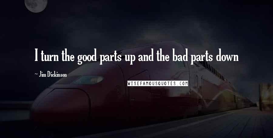 Jim Dickinson Quotes: I turn the good parts up and the bad parts down