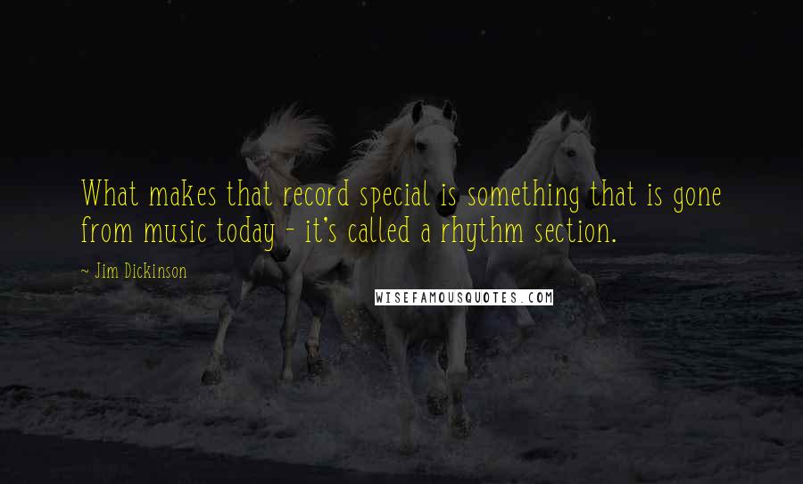 Jim Dickinson Quotes: What makes that record special is something that is gone from music today - it's called a rhythm section.