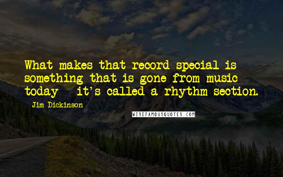 Jim Dickinson Quotes: What makes that record special is something that is gone from music today - it's called a rhythm section.