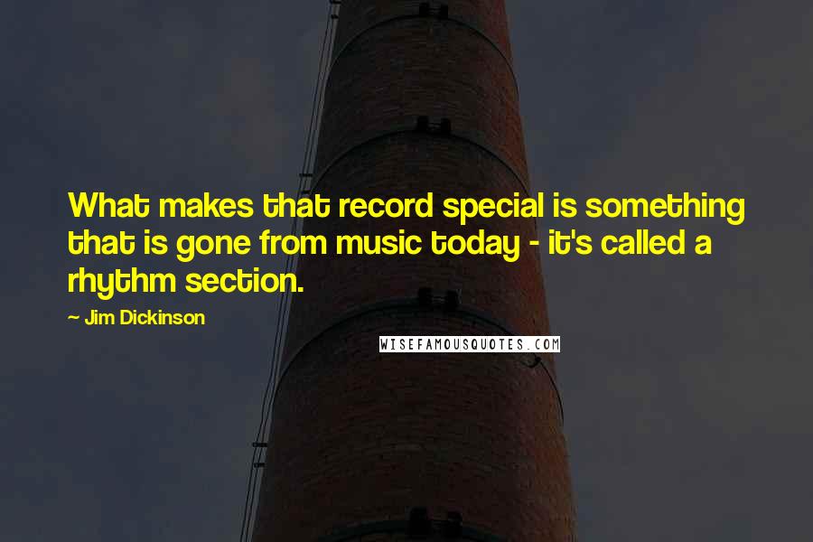 Jim Dickinson Quotes: What makes that record special is something that is gone from music today - it's called a rhythm section.