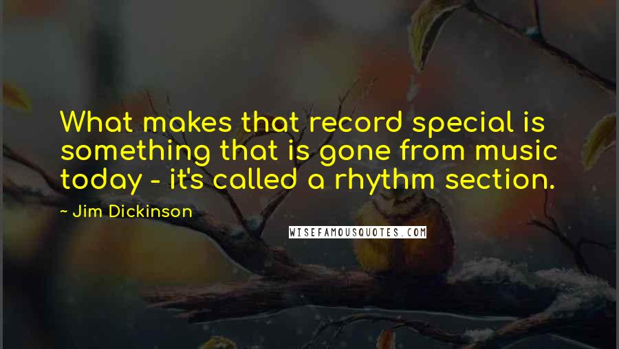 Jim Dickinson Quotes: What makes that record special is something that is gone from music today - it's called a rhythm section.