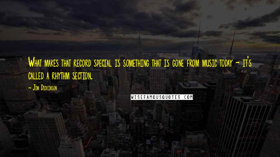 Jim Dickinson Quotes: What makes that record special is something that is gone from music today - it's called a rhythm section.