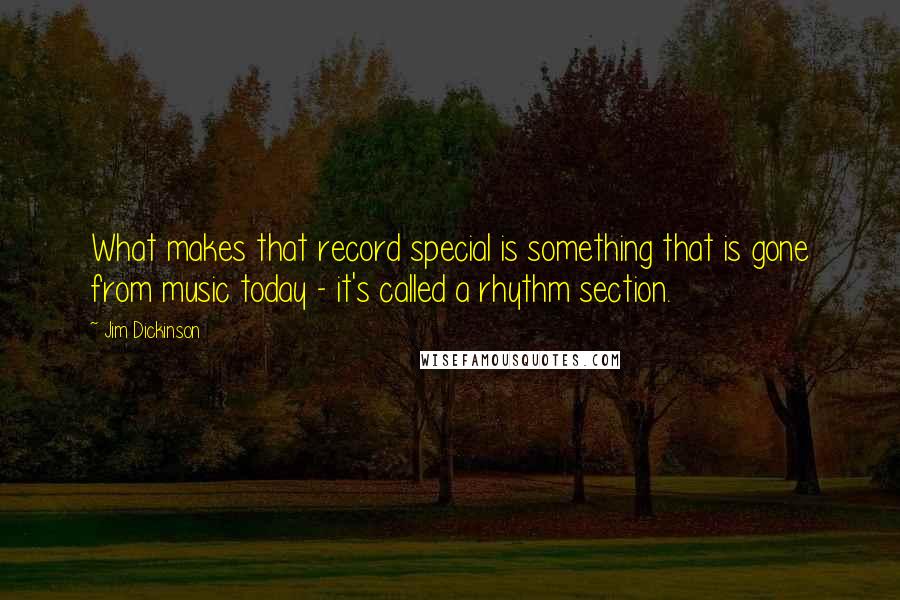 Jim Dickinson Quotes: What makes that record special is something that is gone from music today - it's called a rhythm section.