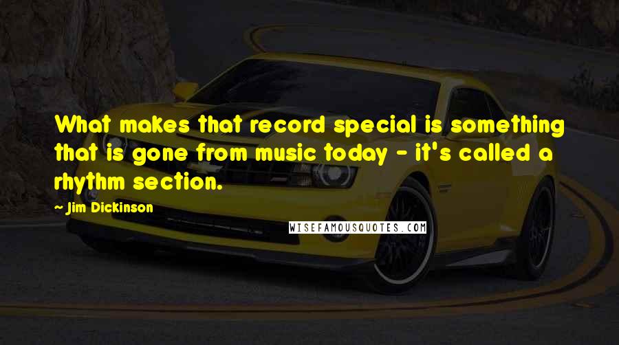 Jim Dickinson Quotes: What makes that record special is something that is gone from music today - it's called a rhythm section.