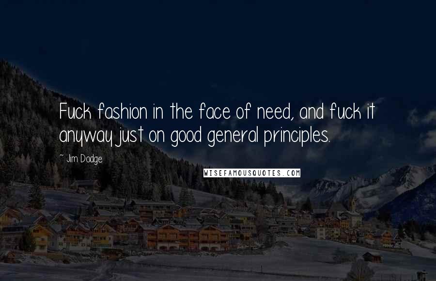 Jim Dodge Quotes: Fuck fashion in the face of need, and fuck it anyway just on good general principles.