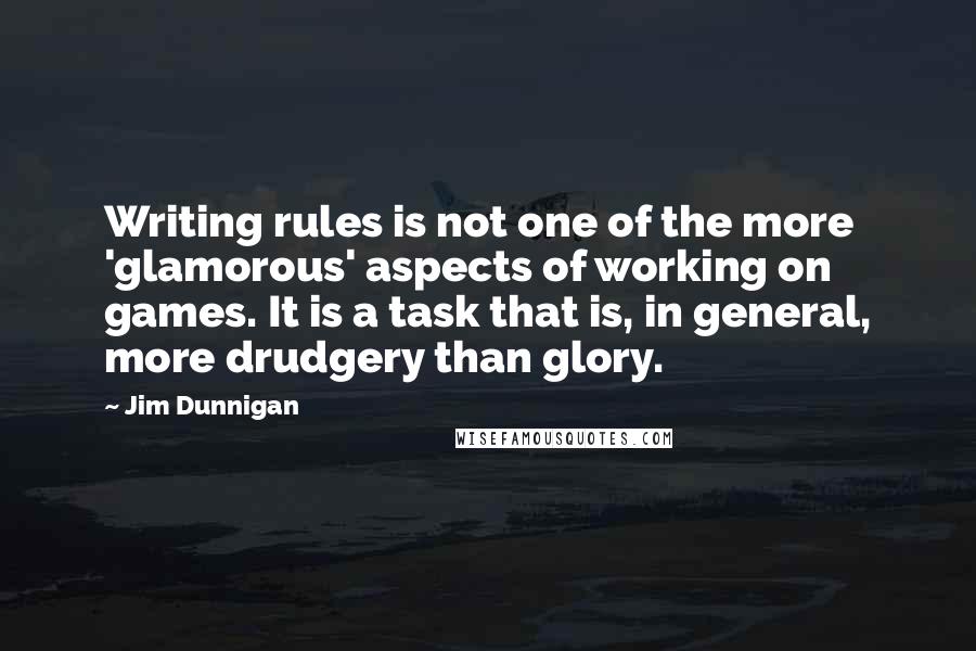 Jim Dunnigan Quotes: Writing rules is not one of the more 'glamorous' aspects of working on games. It is a task that is, in general, more drudgery than glory.