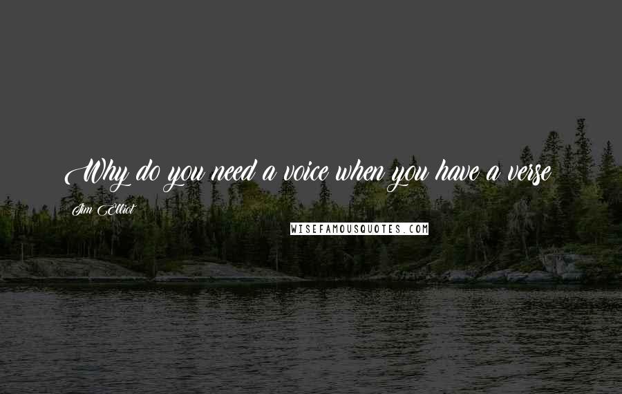 Jim Elliot Quotes: Why do you need a voice when you have a verse?