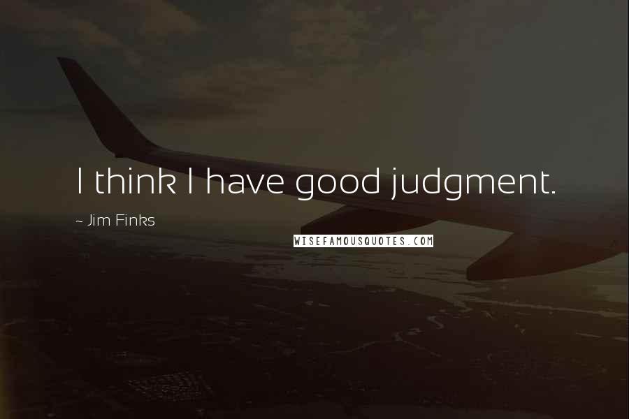 Jim Finks Quotes: I think I have good judgment.