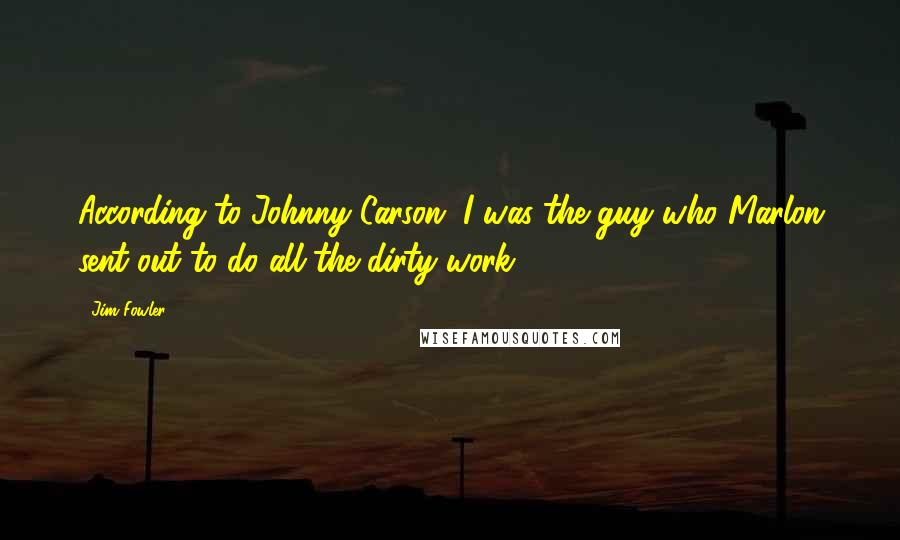 Jim Fowler Quotes: According to Johnny Carson, I was the guy who Marlon sent out to do all the dirty work.