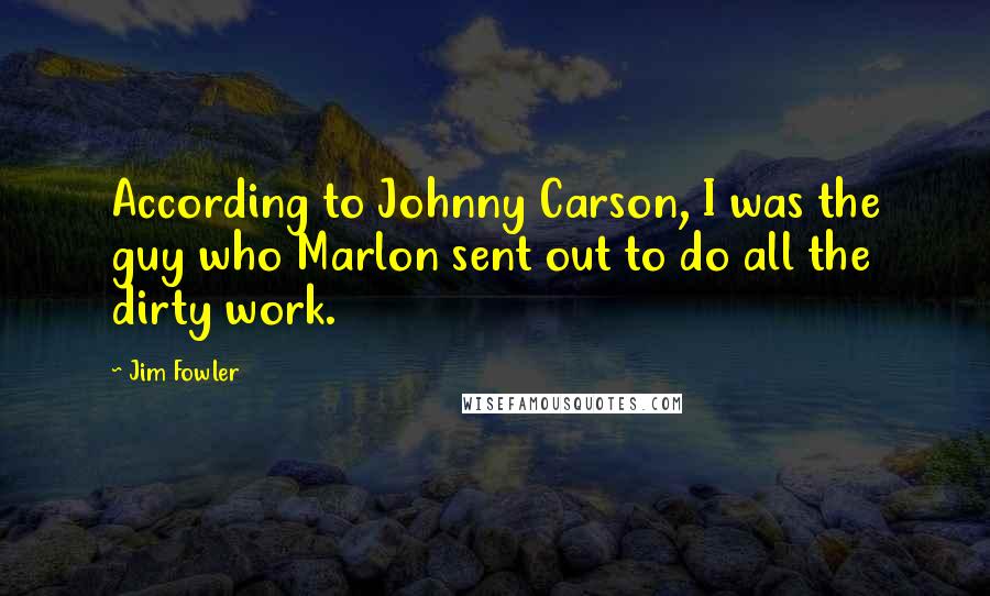 Jim Fowler Quotes: According to Johnny Carson, I was the guy who Marlon sent out to do all the dirty work.