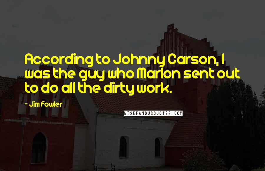 Jim Fowler Quotes: According to Johnny Carson, I was the guy who Marlon sent out to do all the dirty work.