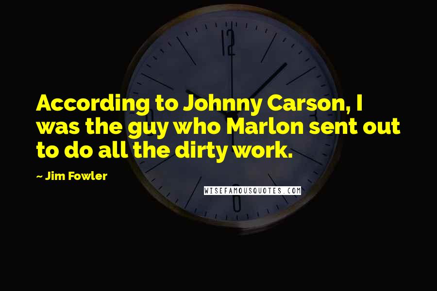 Jim Fowler Quotes: According to Johnny Carson, I was the guy who Marlon sent out to do all the dirty work.