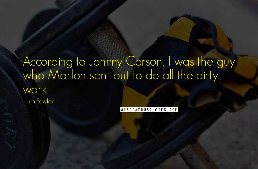 Jim Fowler Quotes: According to Johnny Carson, I was the guy who Marlon sent out to do all the dirty work.