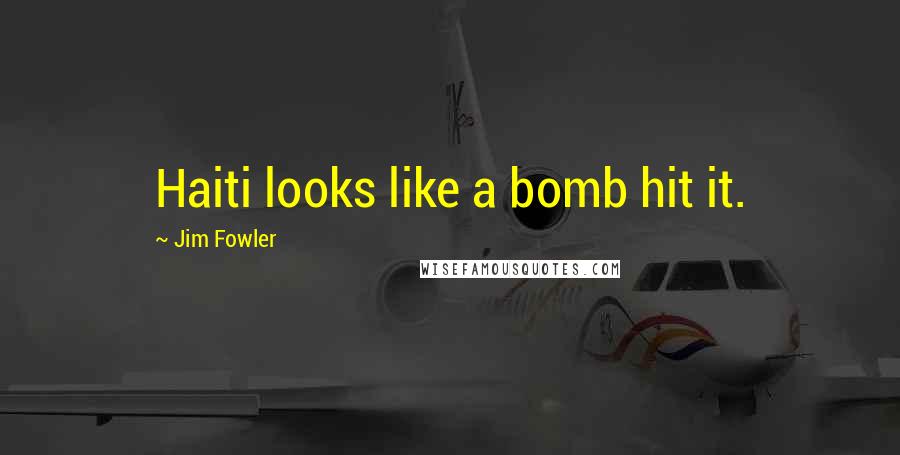Jim Fowler Quotes: Haiti looks like a bomb hit it.