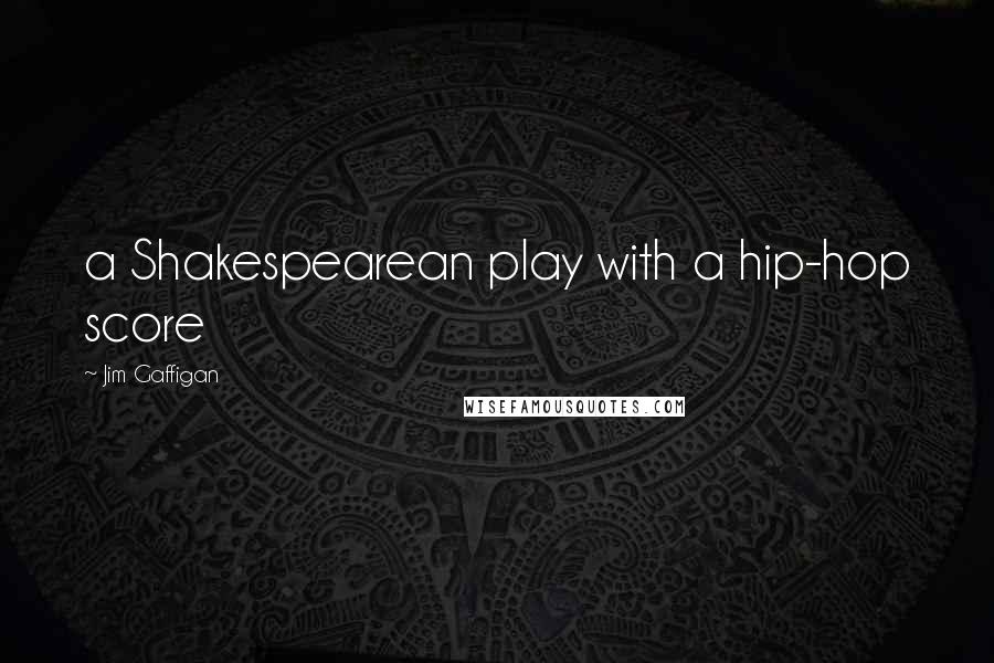 Jim Gaffigan Quotes: a Shakespearean play with a hip-hop score