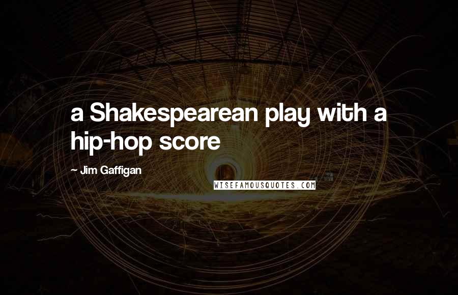 Jim Gaffigan Quotes: a Shakespearean play with a hip-hop score