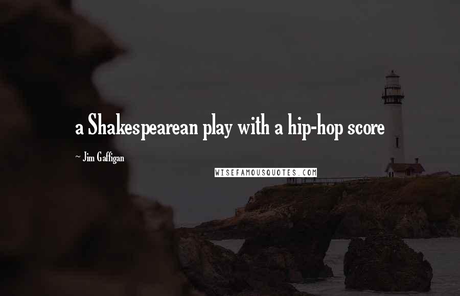 Jim Gaffigan Quotes: a Shakespearean play with a hip-hop score