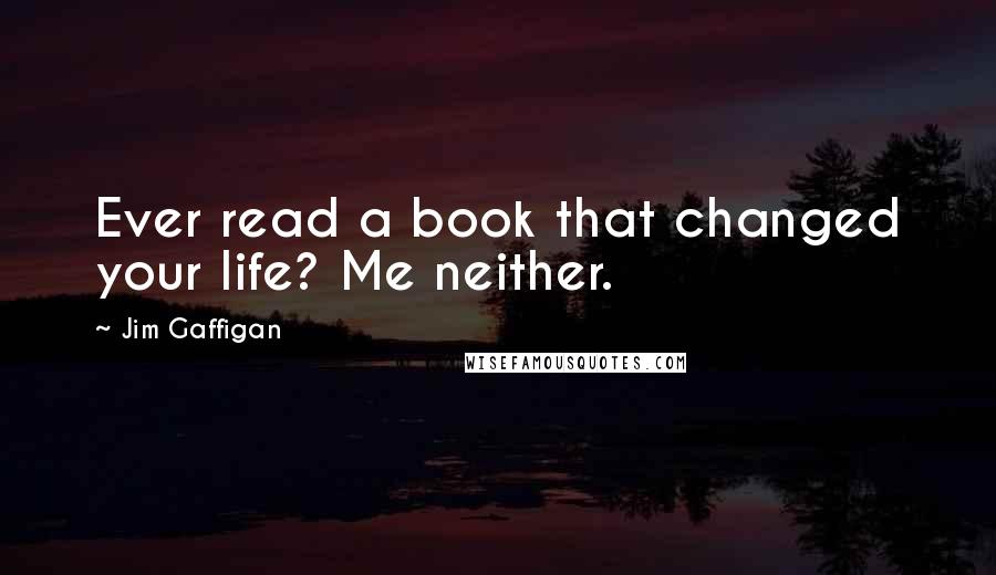 Jim Gaffigan Quotes: Ever read a book that changed your life? Me neither.