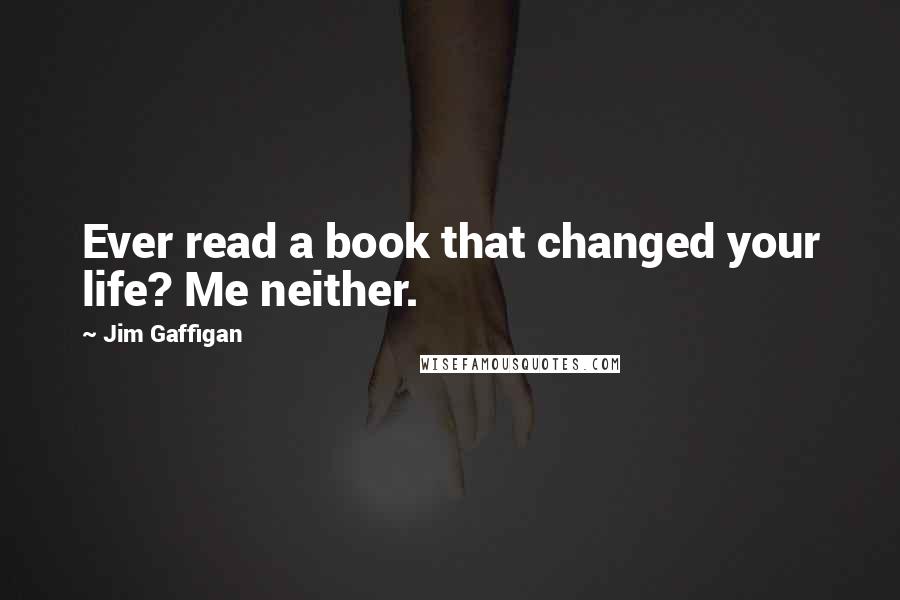 Jim Gaffigan Quotes: Ever read a book that changed your life? Me neither.