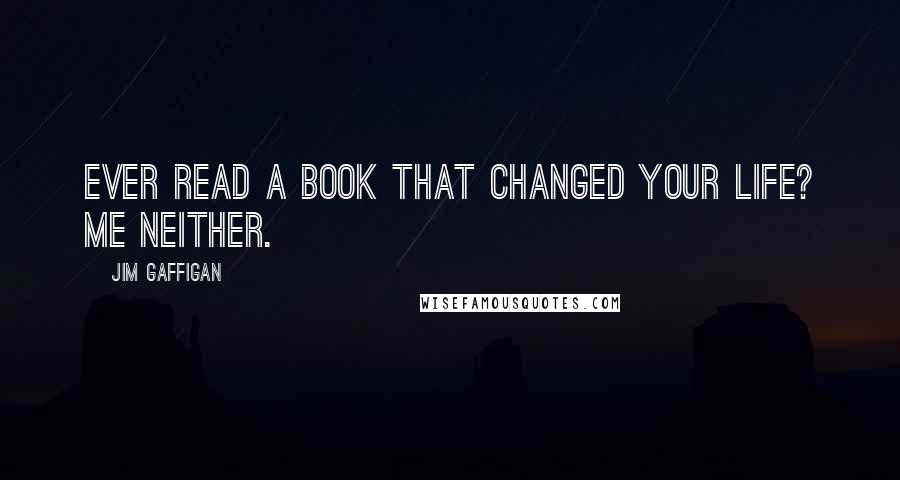 Jim Gaffigan Quotes: Ever read a book that changed your life? Me neither.