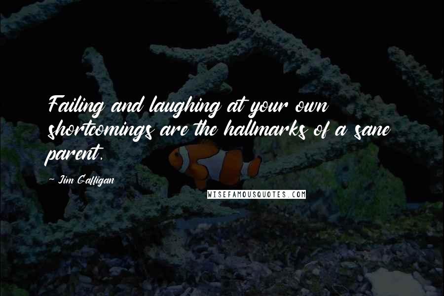 Jim Gaffigan Quotes: Failing and laughing at your own shortcomings are the hallmarks of a sane parent.