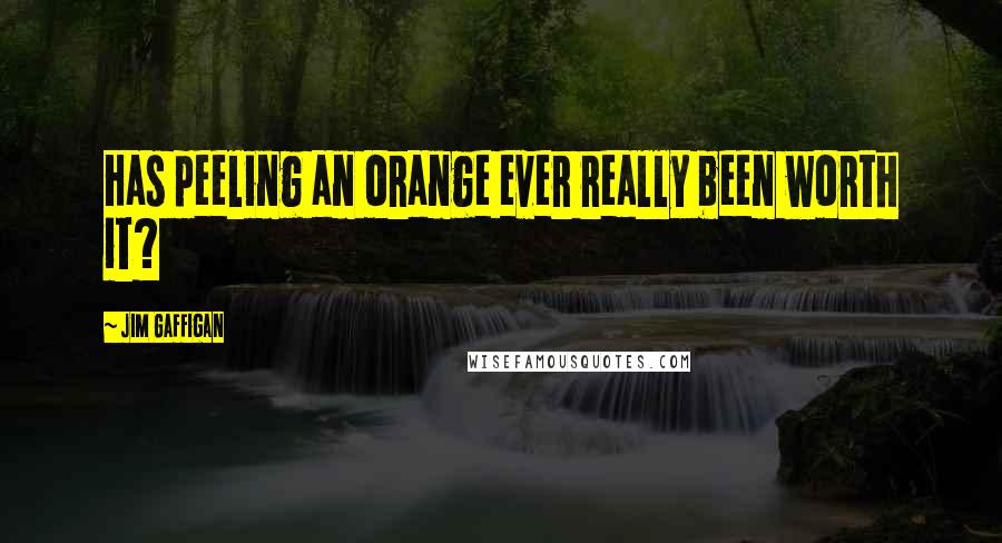 Jim Gaffigan Quotes: Has peeling an orange ever really been worth it?