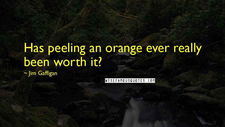 Jim Gaffigan Quotes: Has peeling an orange ever really been worth it?