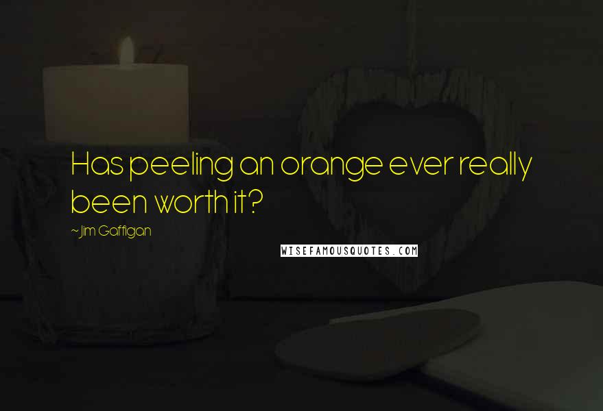Jim Gaffigan Quotes: Has peeling an orange ever really been worth it?