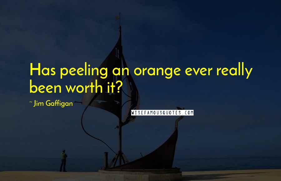 Jim Gaffigan Quotes: Has peeling an orange ever really been worth it?