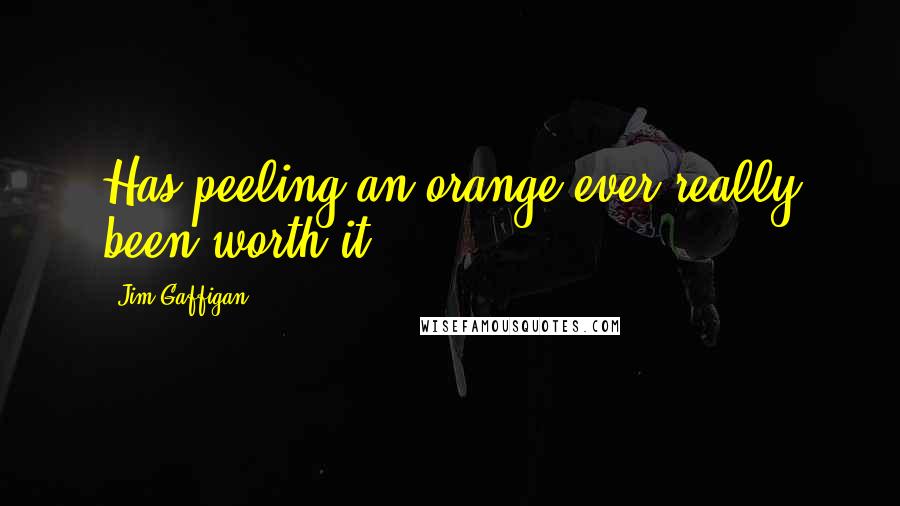 Jim Gaffigan Quotes: Has peeling an orange ever really been worth it?