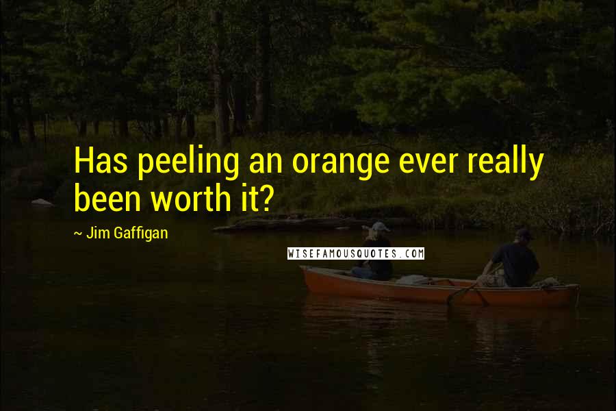 Jim Gaffigan Quotes: Has peeling an orange ever really been worth it?