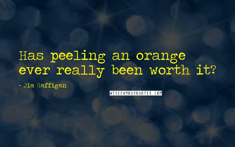 Jim Gaffigan Quotes: Has peeling an orange ever really been worth it?