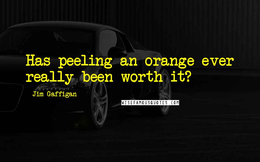 Jim Gaffigan Quotes: Has peeling an orange ever really been worth it?