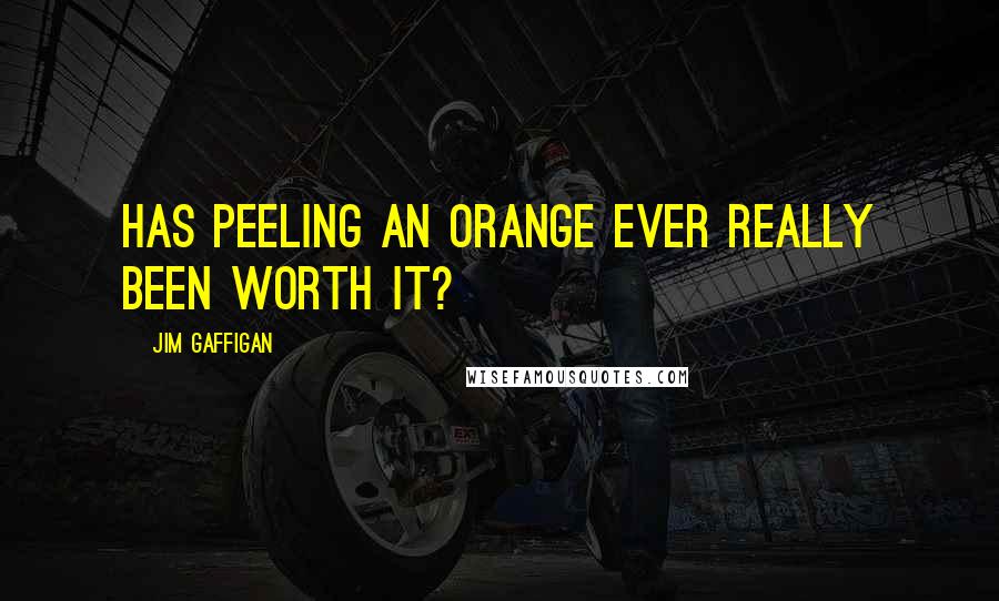 Jim Gaffigan Quotes: Has peeling an orange ever really been worth it?