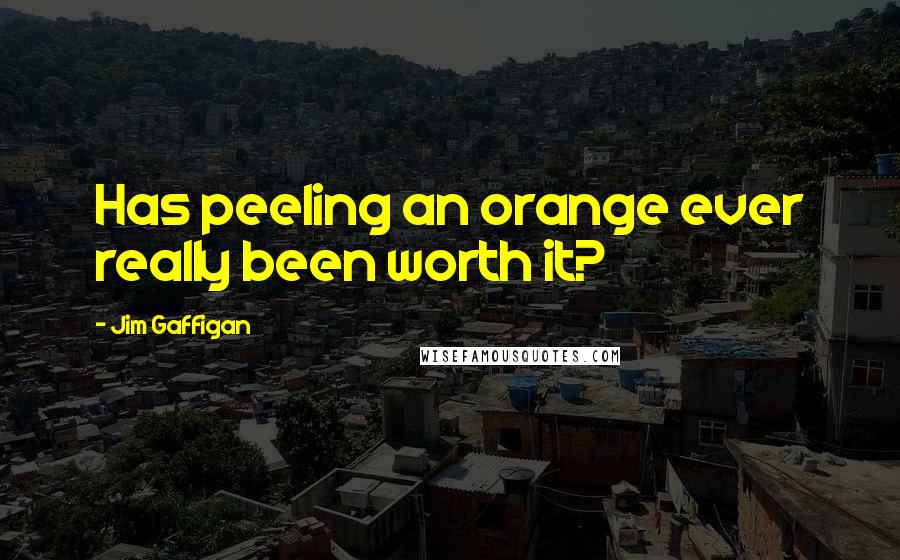 Jim Gaffigan Quotes: Has peeling an orange ever really been worth it?