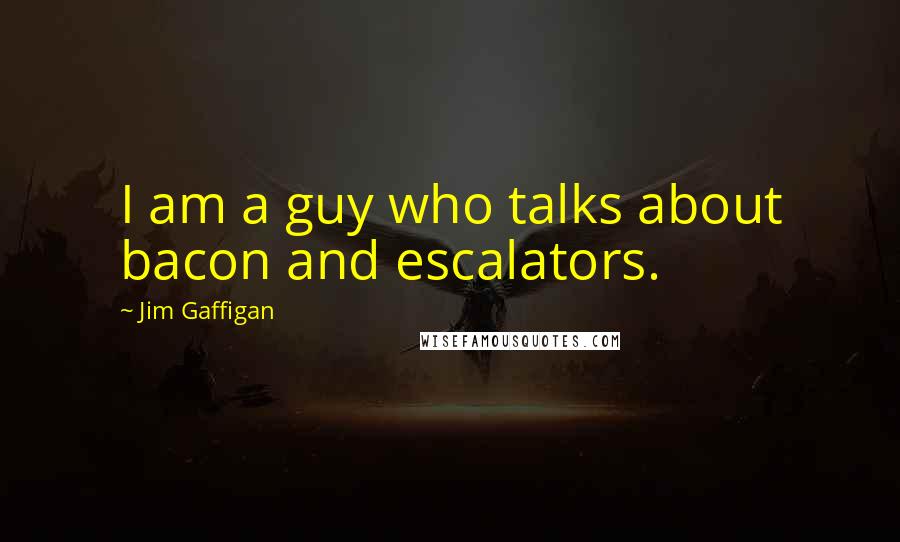 Jim Gaffigan Quotes: I am a guy who talks about bacon and escalators.