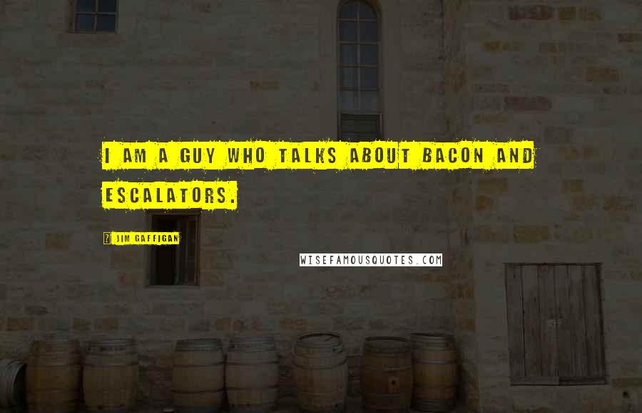 Jim Gaffigan Quotes: I am a guy who talks about bacon and escalators.