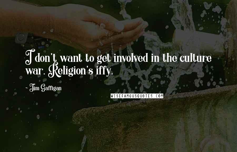 Jim Gaffigan Quotes: I don't want to get involved in the culture war. Religion's iffy.