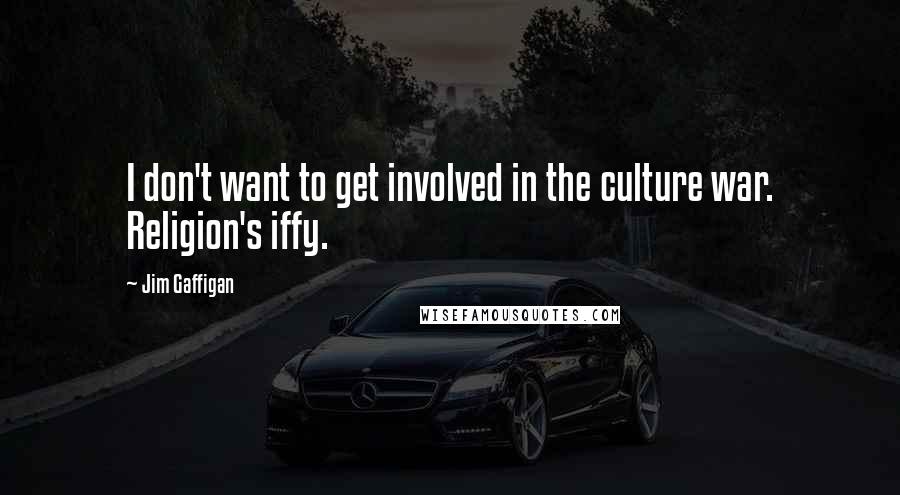 Jim Gaffigan Quotes: I don't want to get involved in the culture war. Religion's iffy.