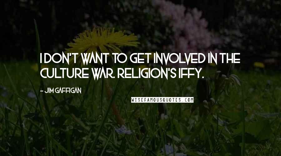 Jim Gaffigan Quotes: I don't want to get involved in the culture war. Religion's iffy.