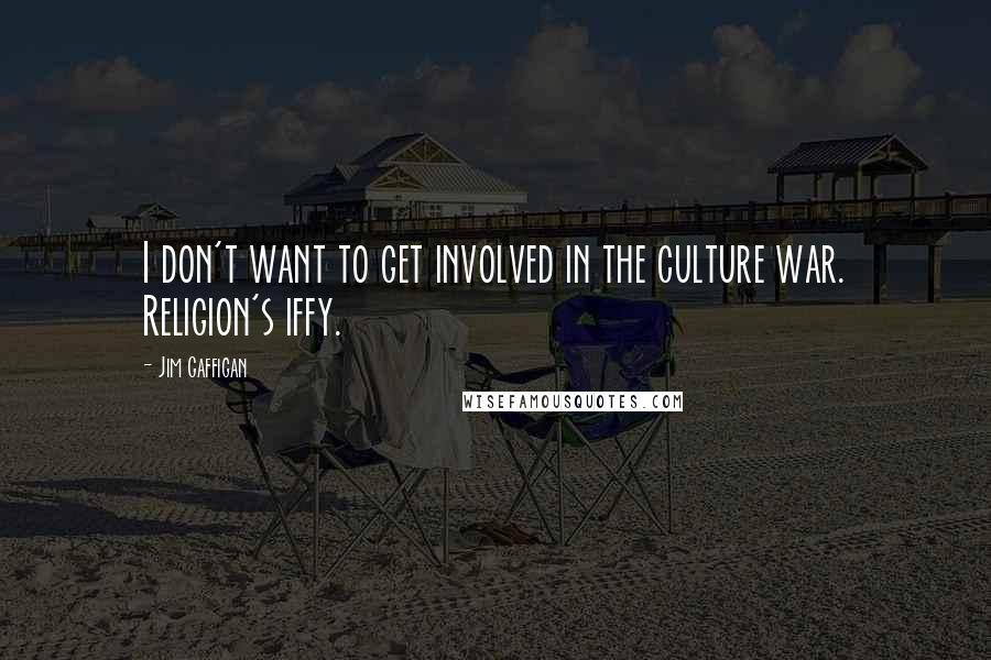 Jim Gaffigan Quotes: I don't want to get involved in the culture war. Religion's iffy.