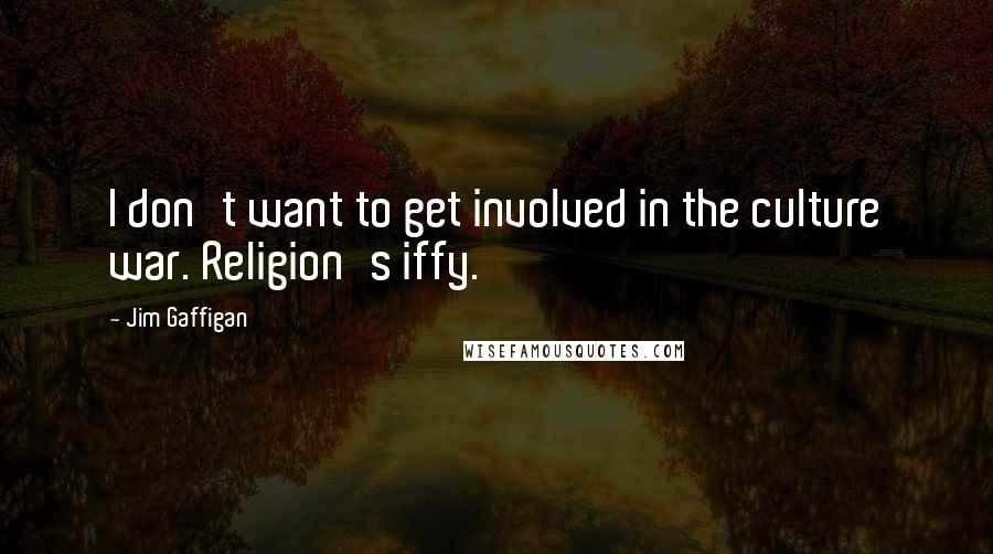 Jim Gaffigan Quotes: I don't want to get involved in the culture war. Religion's iffy.