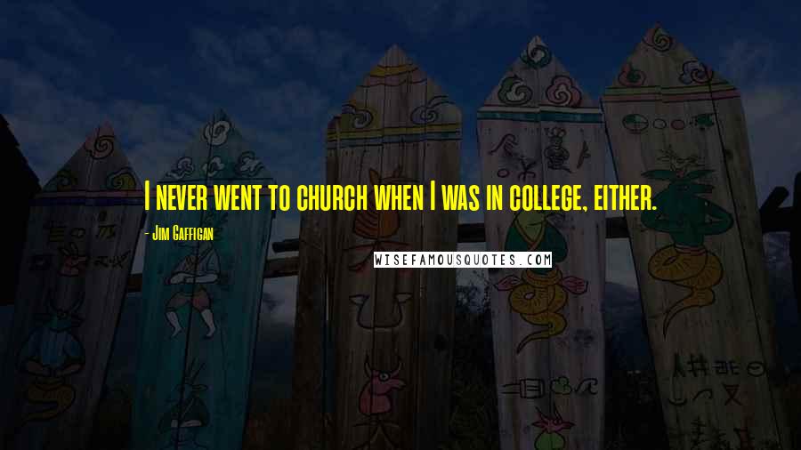 Jim Gaffigan Quotes: I never went to church when I was in college, either.