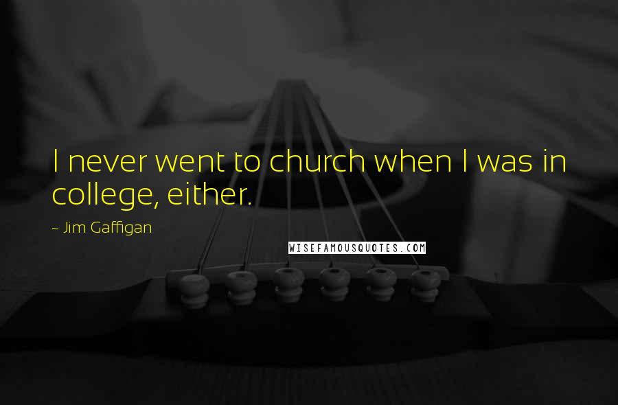 Jim Gaffigan Quotes: I never went to church when I was in college, either.