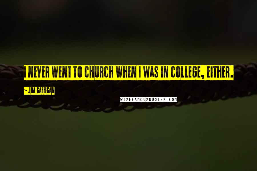 Jim Gaffigan Quotes: I never went to church when I was in college, either.
