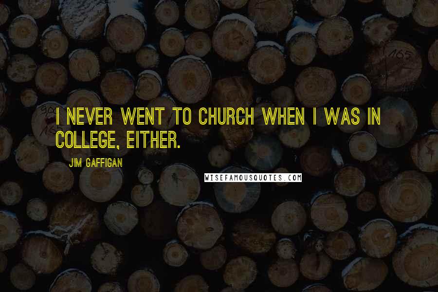 Jim Gaffigan Quotes: I never went to church when I was in college, either.