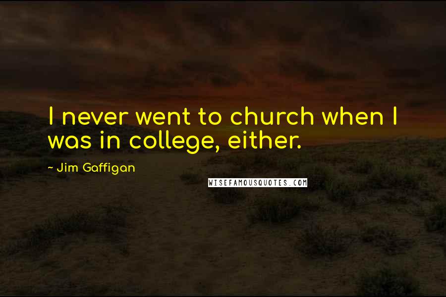 Jim Gaffigan Quotes: I never went to church when I was in college, either.