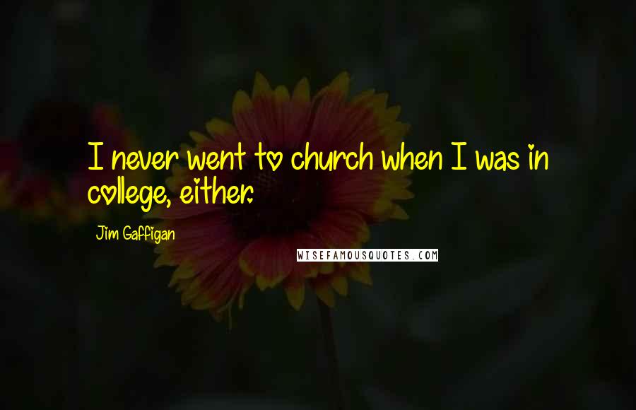 Jim Gaffigan Quotes: I never went to church when I was in college, either.