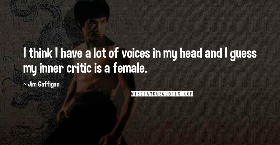 Jim Gaffigan Quotes: I think I have a lot of voices in my head and I guess my inner critic is a female.