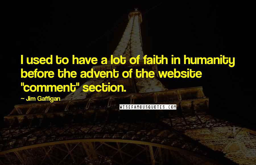 Jim Gaffigan Quotes: I used to have a lot of faith in humanity before the advent of the website "comment" section.